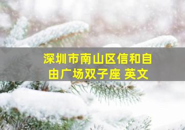 深圳市南山区信和自由广场双子座 英文